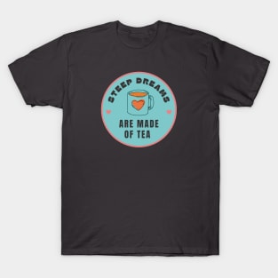 Steep Dreams Are Made of Tea T-Shirt